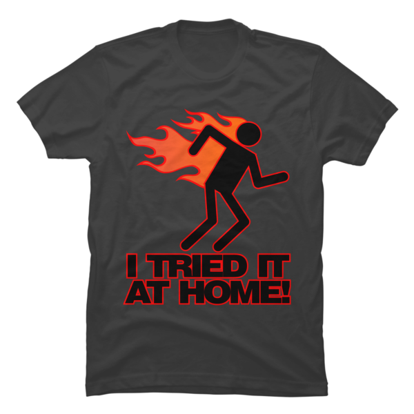 i tried it at home t shirt